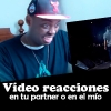 Vídeo reacciones, en tu partner o en el mío