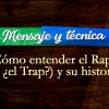 Mensaje y técnica. Cómo entender el Rap (y, ¿el Trap?) y su historia