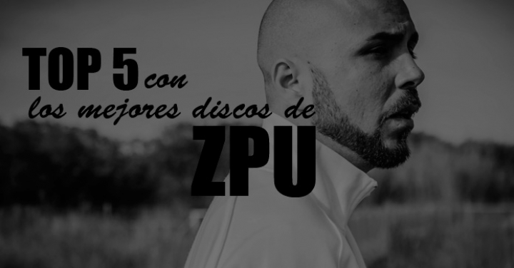 Top 5 con los mejores discos de ZPU