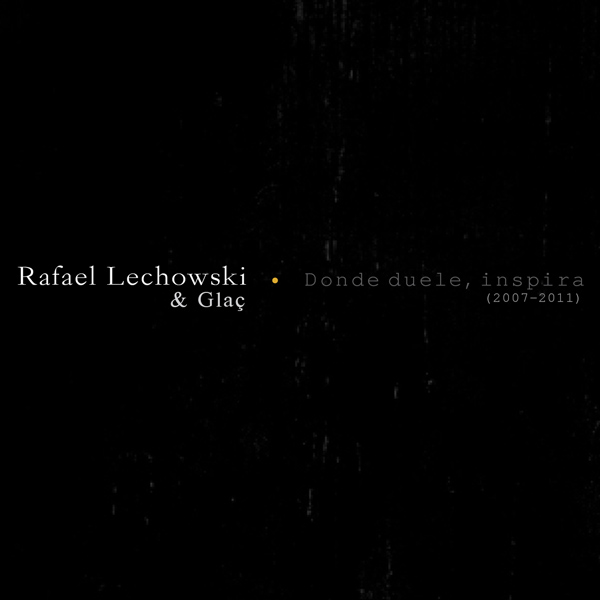 Rafael Lechowski & Glaç: Donde duele, inspira (2007-2011) (Descarga)